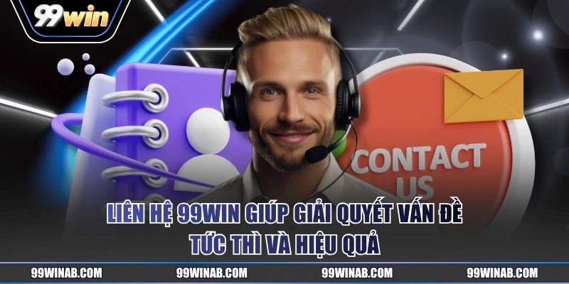 Liên hệ 99WIN giúp giải quyết vấn đề tức thì và hiệu quả