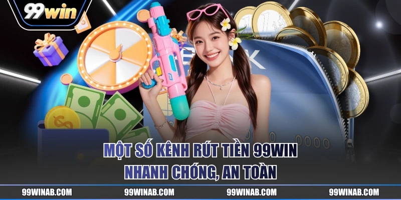 Một số kênh rút tiền 99WIN nhanh chóng, an toàn