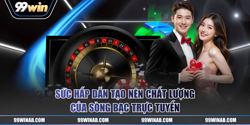 Sức hấp dẫn tạo nên chất lượng của sòng bạc trực tuyến